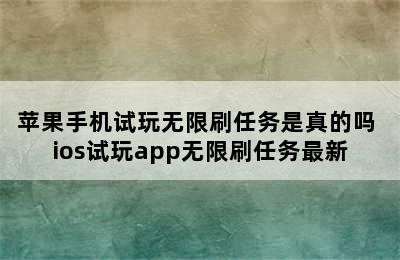 苹果手机试玩无限刷任务是真的吗 ios试玩app无限刷任务最新